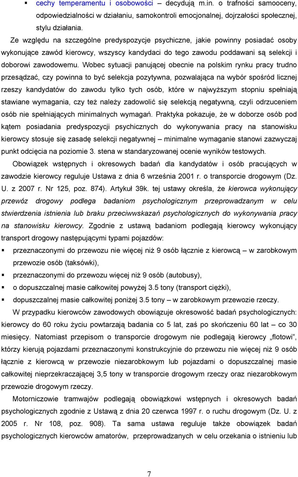 Wobec sytuacji panującej obecnie na polskim rynku pracy trudno przesądzać, czy powinna to być selekcja pozytywna, pozwalająca na wybór spośród licznej rzeszy kandydatów do zawodu tylko tych osób,