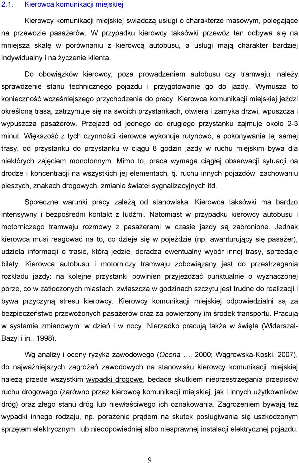 Do obowiązków kierowcy, poza prowadzeniem autobusu czy tramwaju, należy sprawdzenie stanu technicznego pojazdu i przygotowanie go do jazdy.