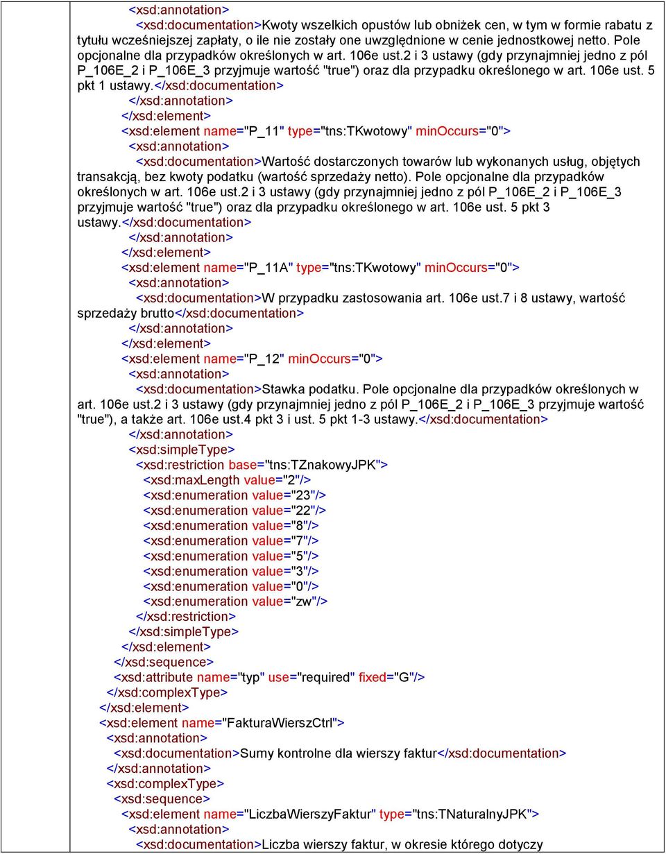 </xsd:> <xsd:element name="p_11" type="tns:tkwotowy" minoccurs="0"> <xsd:>wartość dostarczonych towarów lub wykonanych usług, objętych transakcją, bez kwoty podatku (wartość sprzedaży netto).