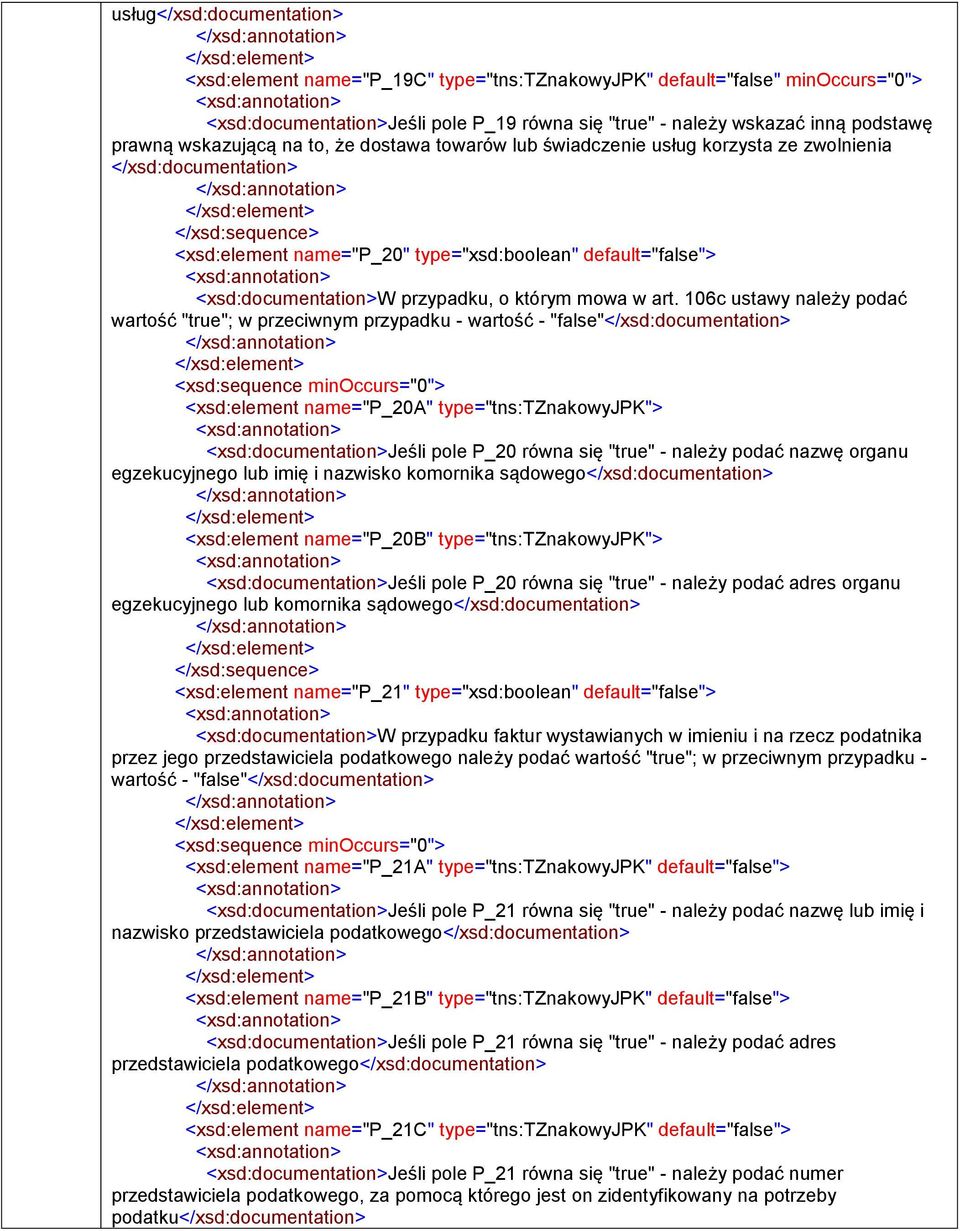 106c ustawy należy podać wartość "true"; w przeciwnym przypadku - wartość - "false"</xsd:> <xsd:sequence minoccurs="0"> <xsd:element name="p_20a" type="tns:tznakowyjpk"> <xsd:>jeśli pole P_20 równa