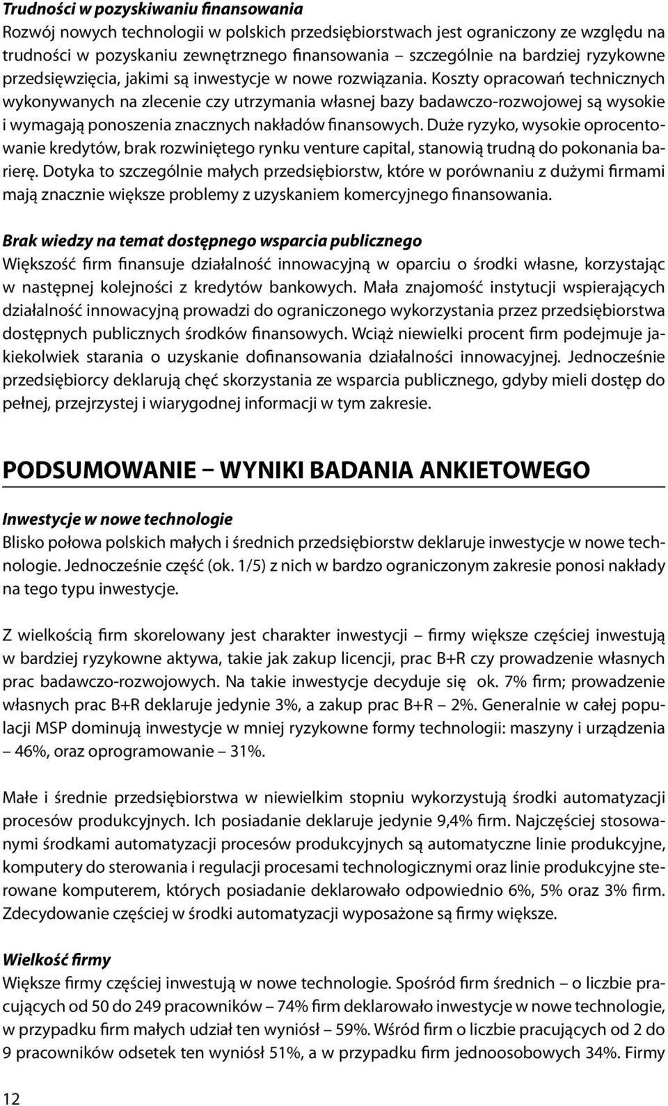 Koszty opracowań technicznych wykonywanych na zlecenie czy utrzymania własnej bazy badawczo-rozwojowej są wysokie i wymagają ponoszenia znacznych nakładów finansowych.