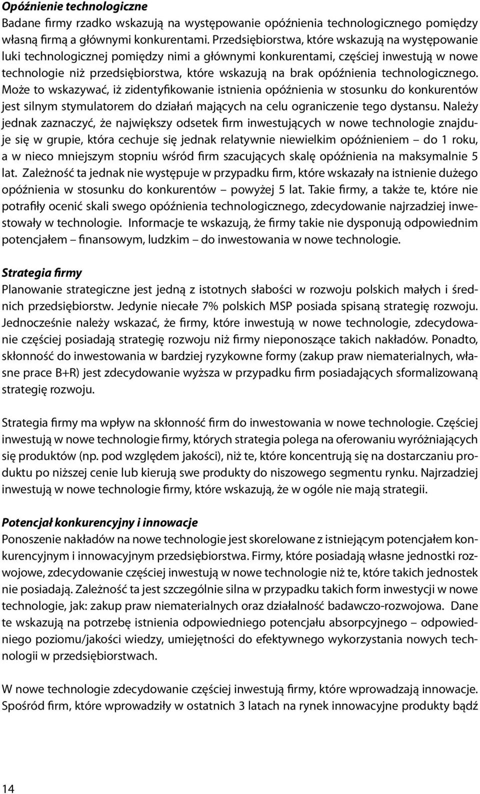 opóźnienia technologicznego. Może to wskazywać, iż zidentyfikowanie istnienia opóźnienia w stosunku do konkurentów jest silnym stymulatorem do działań mających na celu ograniczenie tego dystansu.