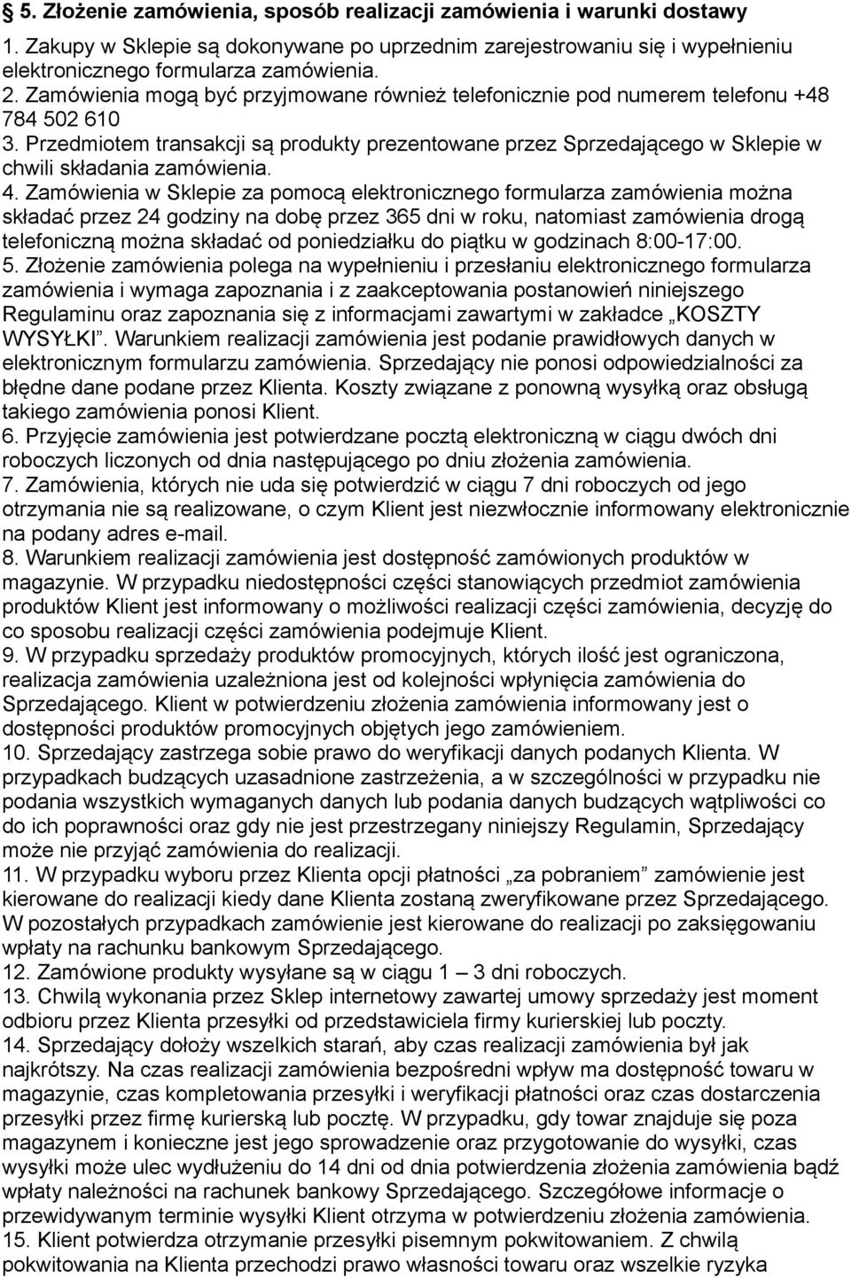 Przedmiotem transakcji są produkty prezentowane przez Sprzedającego w Sklepie w chwili składania zamówienia. 4.