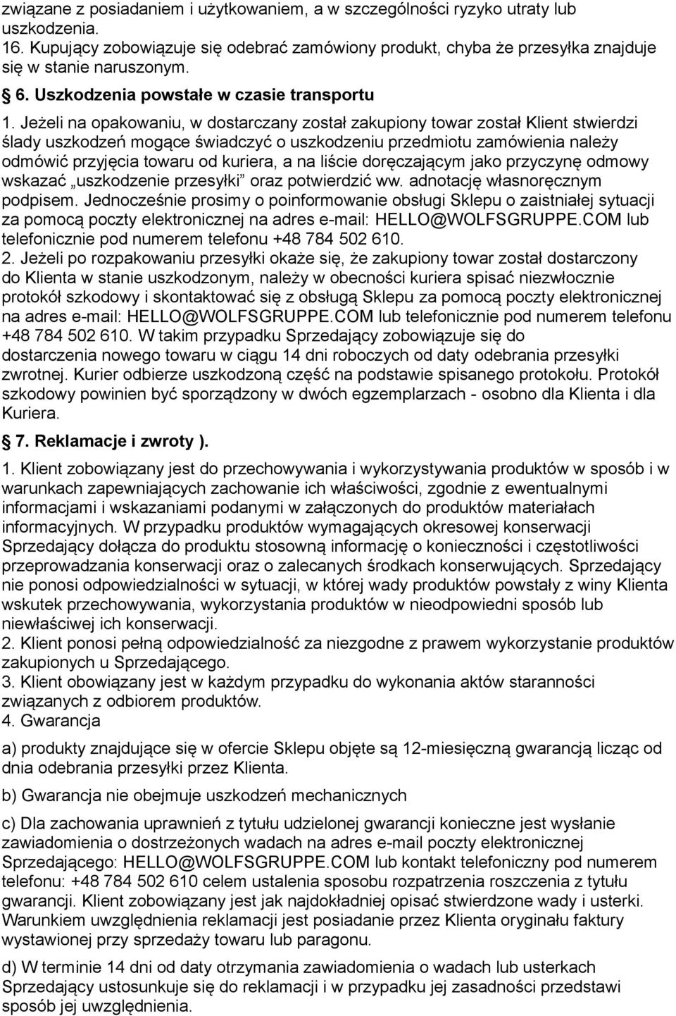 Jeżeli na opakowaniu, w dostarczany został zakupiony towar został Klient stwierdzi ślady uszkodzeń mogące świadczyć o uszkodzeniu przedmiotu zamówienia należy odmówić przyjęcia towaru od kuriera, a