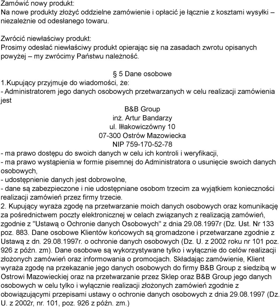 Kupujący przyjmuje do wiadomości, że: - Administratorem jego danych osobowych przetwarzanych w celu realizacji zamówienia jest B&B Group inż. Artur Bandarzy ul.