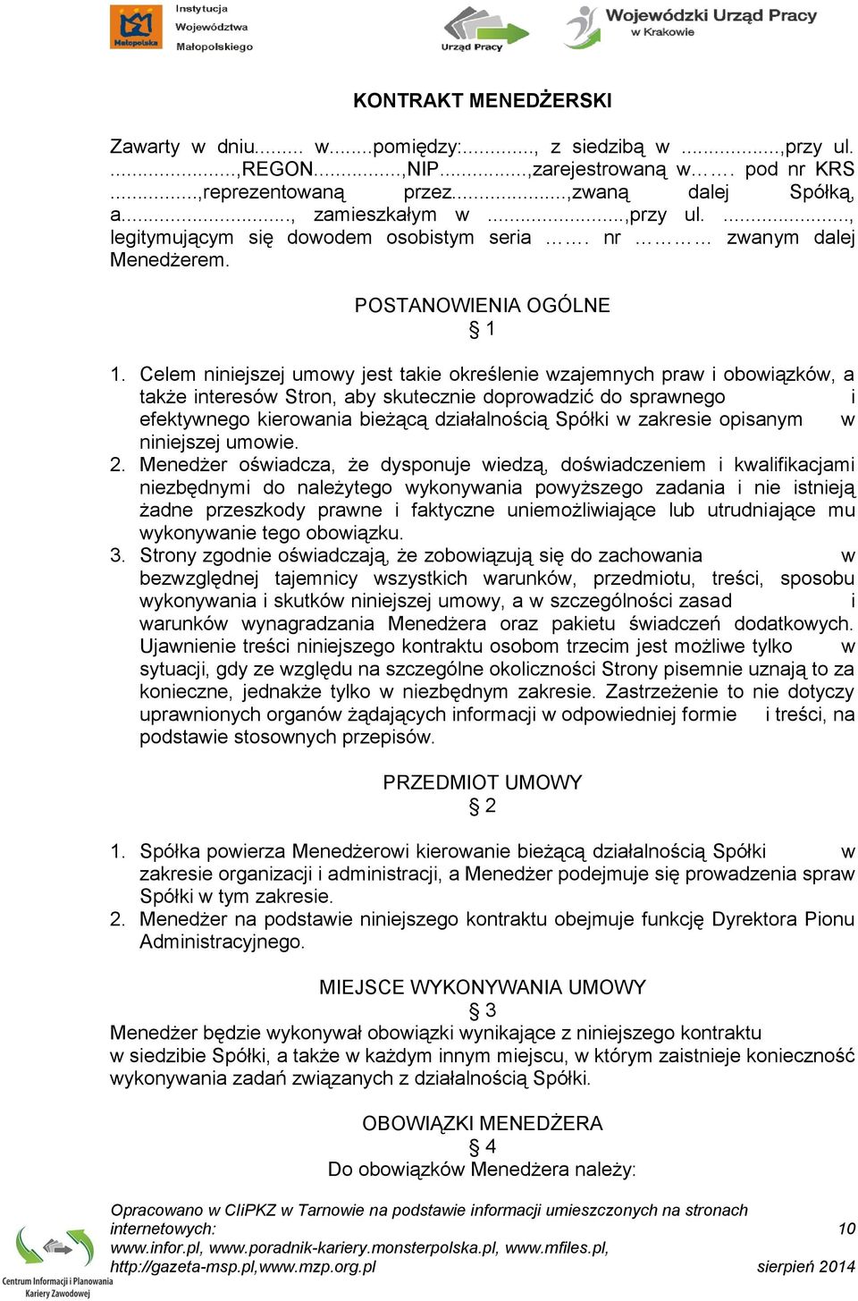 Celem niniejszej umowy jest takie określenie wzajemnych praw i obowiązków, a także interesów Stron, aby skutecznie doprowadzić do sprawnego i efektywnego kierowania bieżącą działalnością Spółki w
