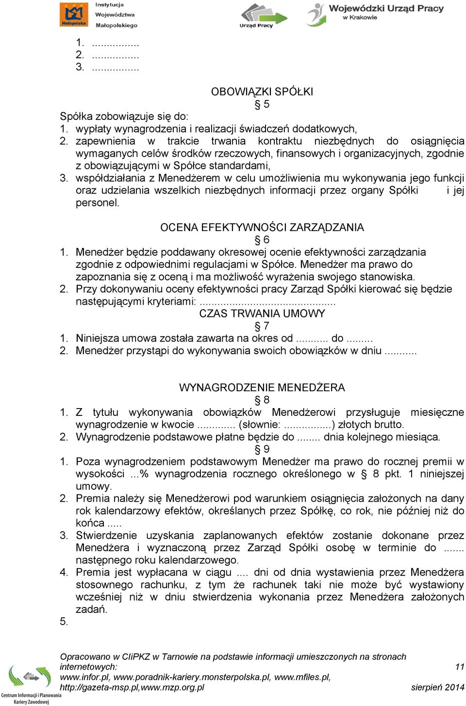 współdziałania z Menedżerem w celu umożliwienia mu wykonywania jego funkcji oraz udzielania wszelkich niezbędnych informacji przez organy Spółki i jej personel. OCENA EFEKTYWNOŚCI ZARZĄDZANIA 6 1.
