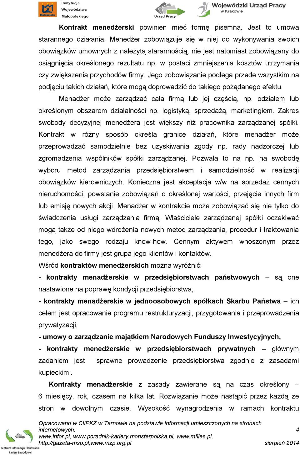 w postaci zmniejszenia kosztów utrzymania czy zwiększenia przychodów firmy. Jego zobowiązanie podlega przede wszystkim na podjęciu takich działań, które mogą doprowadzić do takiego pożądanego efektu.