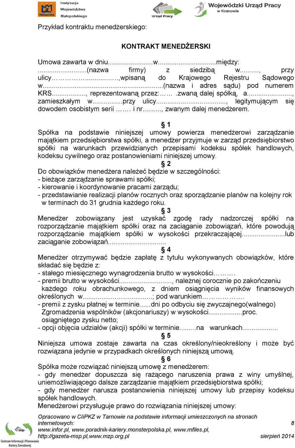 1 Spółka na podstawie niniejszej umowy powierza menedżerowi zarządzanie majątkiem przedsiębiorstwa spółki, a menedżer przyjmuje w zarząd przedsiębiorstwo spółki na warunkach przewidzianych przepisami