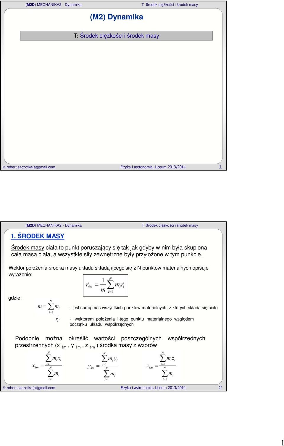 Wektor położena środka masy układu składającego sę z N punktów materalnych opsuje wyrażene: gdze: - jest sumą mas wszystkch punktów materalnych, z których składa sę cało - wektorem położena -tego