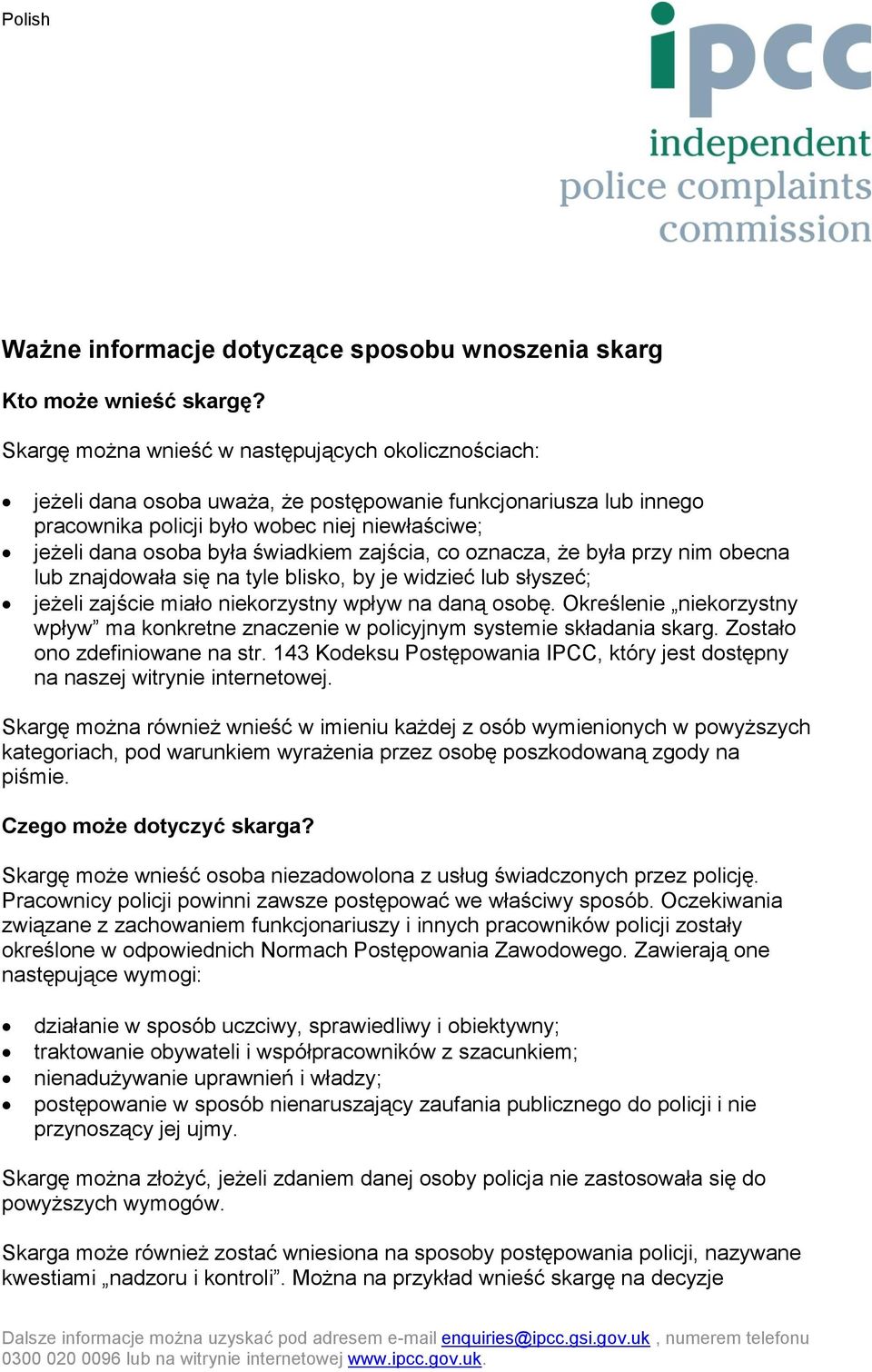 świadkiem zajścia, co oznacza, że była przy nim obecna lub znajdowała się na tyle blisko, by je widzieć lub słyszeć; jeżeli zajście miało niekorzystny wpływ na daną osobę.