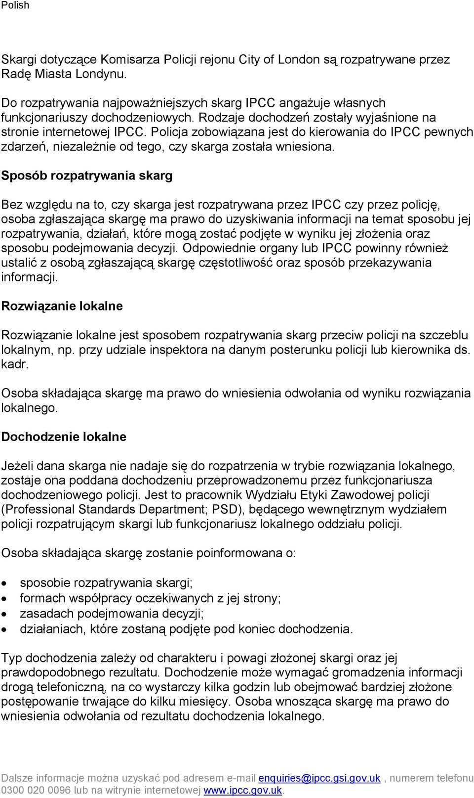 Sposób rozpatrywania skarg Bez względu na to, czy skarga jest rozpatrywana przez IPCC czy przez policję, osoba zgłaszająca skargę ma prawo do uzyskiwania informacji na temat sposobu jej