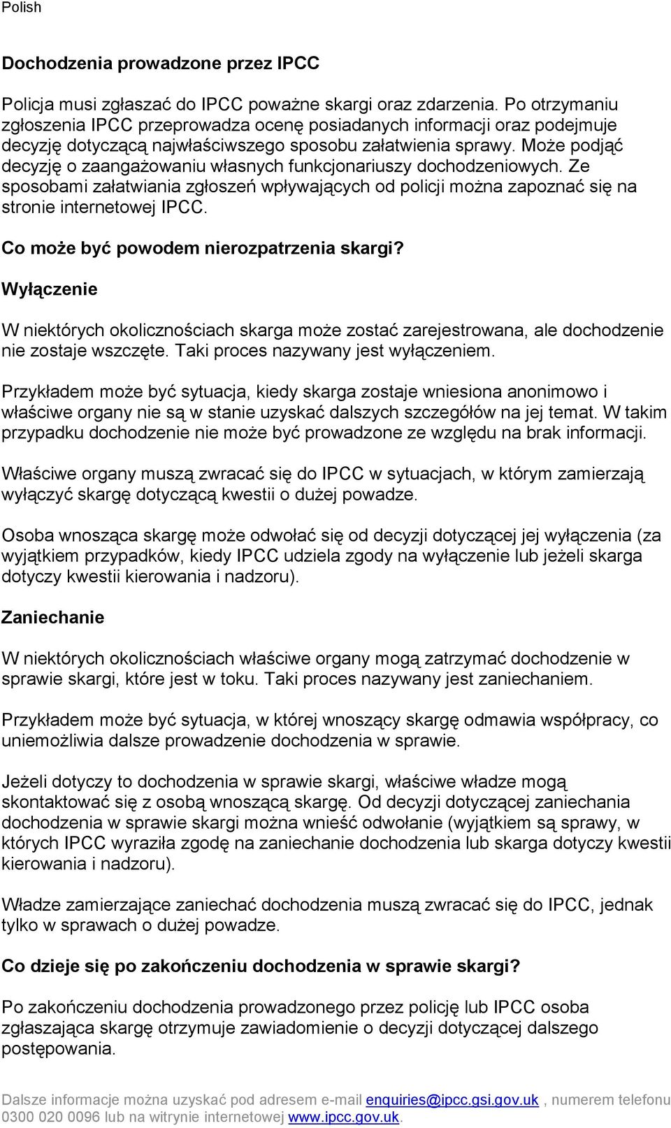 Może podjąć decyzję o zaangażowaniu własnych funkcjonariuszy dochodzeniowych. Ze sposobami załatwiania zgłoszeń wpływających od policji można zapoznać się na stronie internetowej IPCC.