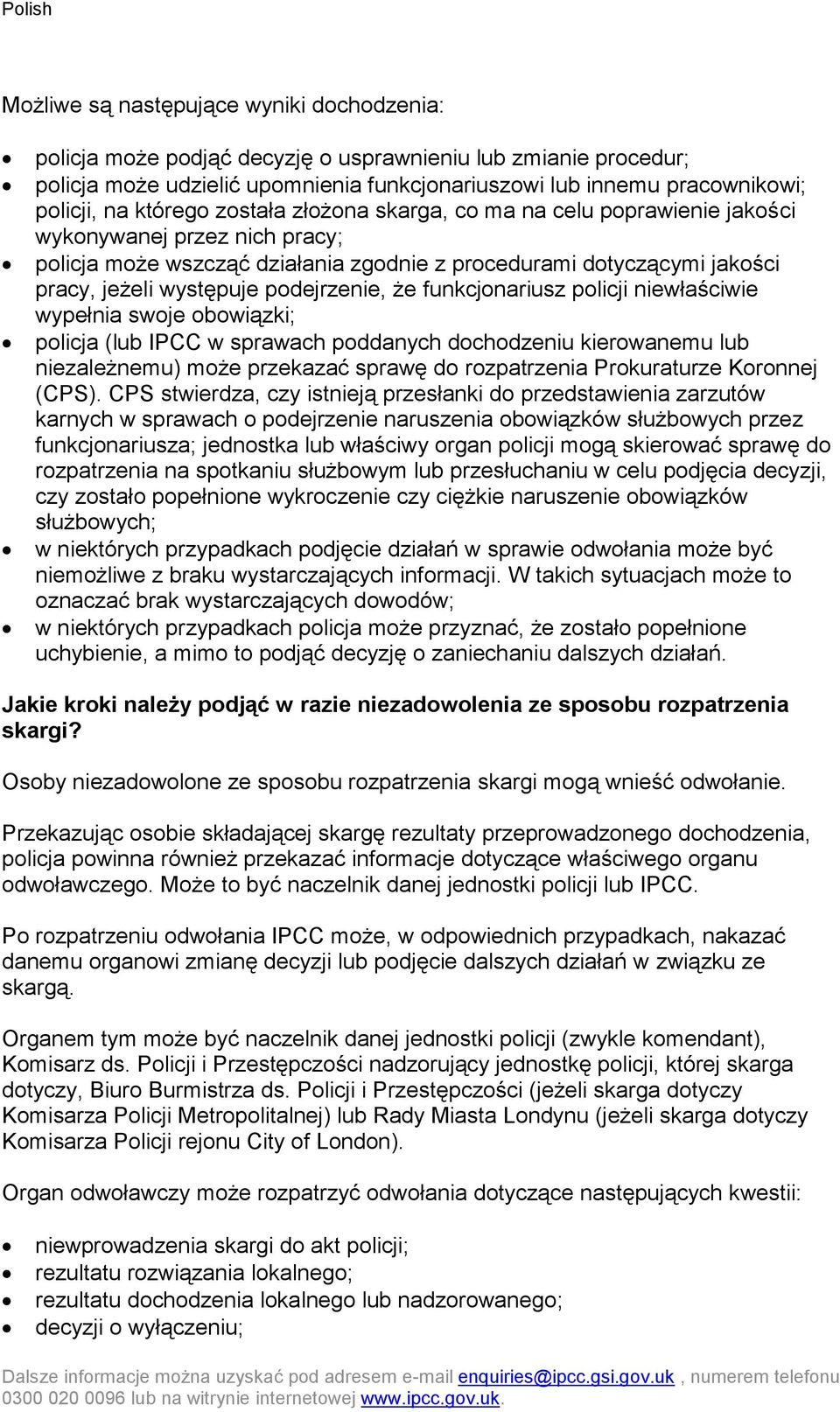 podejrzenie, że funkcjonariusz policji niewłaściwie wypełnia swoje obowiązki; policja (lub IPCC w sprawach poddanych dochodzeniu kierowanemu lub niezależnemu) może przekazać sprawę do rozpatrzenia