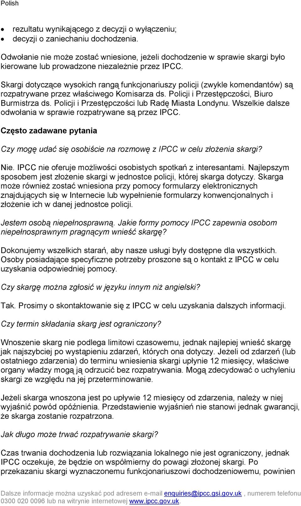 Skargi dotyczące wysokich rangą funkcjonariuszy policji (zwykle komendantów) są rozpatrywane przez właściwego Komisarza ds. Policji i Przestępczości, Biuro Burmistrza ds.