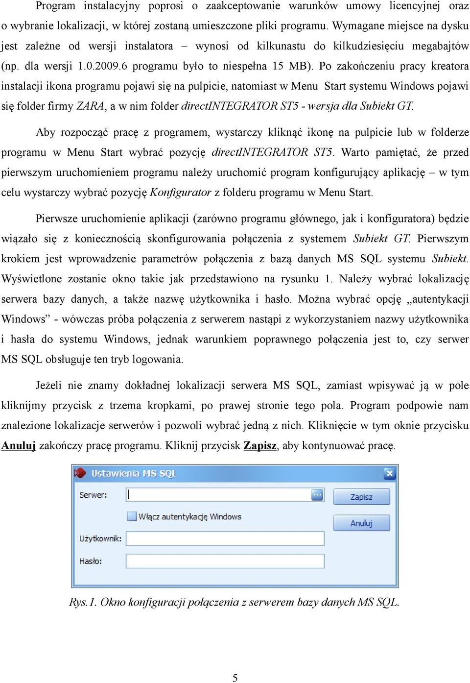 Po zakończeniu pracy kreatora instalacji ikona programu pojawi się na pulpicie, natomiast w Menu Start systemu Windows pojawi się folder firmy ZARA, a w nim folder directintegrator ST5 - wersja dla
