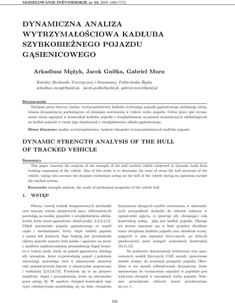 pl Streszczenie Niniejsza praca dotyczy analizy wytrzymałościowej kadłuba wybranego pojazdu gąsienicowego poddanego obciążeniom dynamicznym pochodzącym od działania zawieszenia w trakcie ruchu