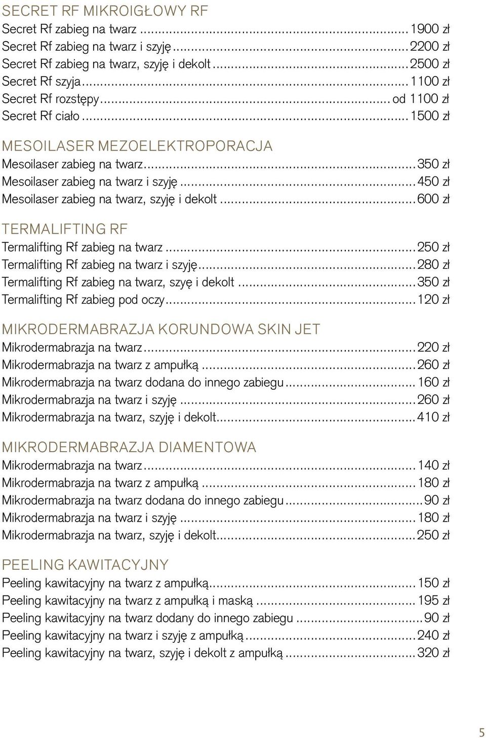 ..600 zł TERMALIFTING RF Termalifting Rf zabieg na twarz...250 zł Termalifting Rf zabieg na twarz i szyję...280 zł Termalifting Rf zabieg na twarz, szyę i dekolt.