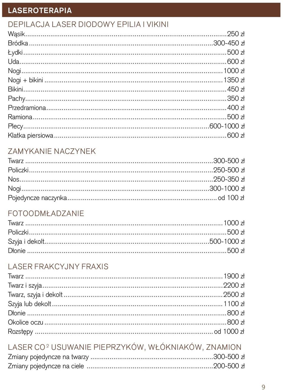 .. od 100 zł FOTOODMŁADZANIE Twarz...1000 zł Policzki...500 zł Szyja i dekolt...500-1000 zł Dłonie...500 zł LASER FRAKCYJNY FRAXIS Twarz...1900 zł Twarz i szyja...2200 zł Twarz, szyja i dekolt.