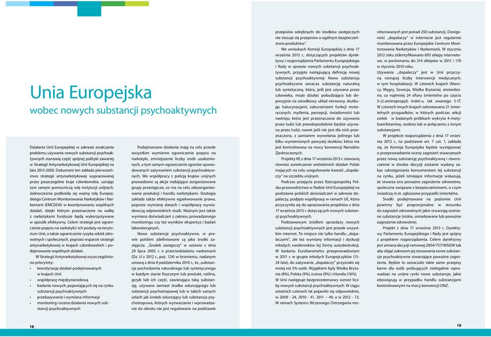 Dokument ten zakłada pierwszeństwo strategii antynarkotykowej wypracowanej przez poszczególne kraje członkowskie, uznając tym samym pomocniczą rolę instytucji unijnych.