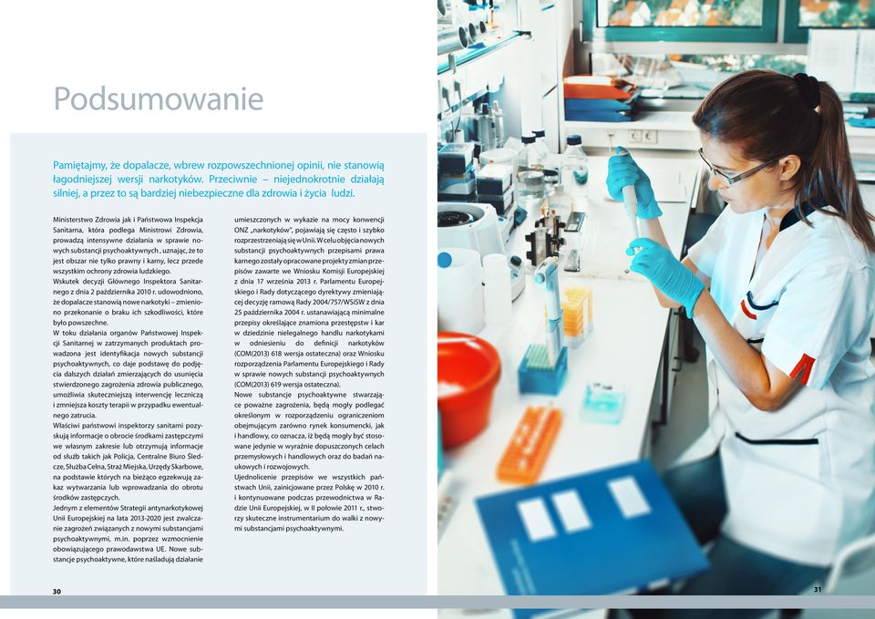 Ministerstwo Zdrowia jak i Państwowa Inspekcja Sanitarna, która podlega Ministrowi Zdrowia, prowadzą intensywne działania w sprawie nowych substancji psychoaktywnych, uznając, że to jest obszar nie