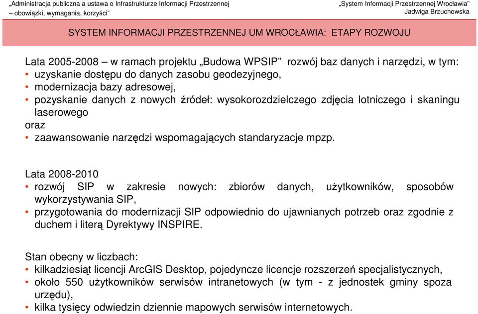 Lata 2008-2010 rozwój SIP w zakresie nowych: zbiorów danych, uŝytkowników, sposobów wykorzystywania SIP, przygotowania do modernizacji SIP odpowiednio do ujawnianych potrzeb oraz zgodnie z duchem i