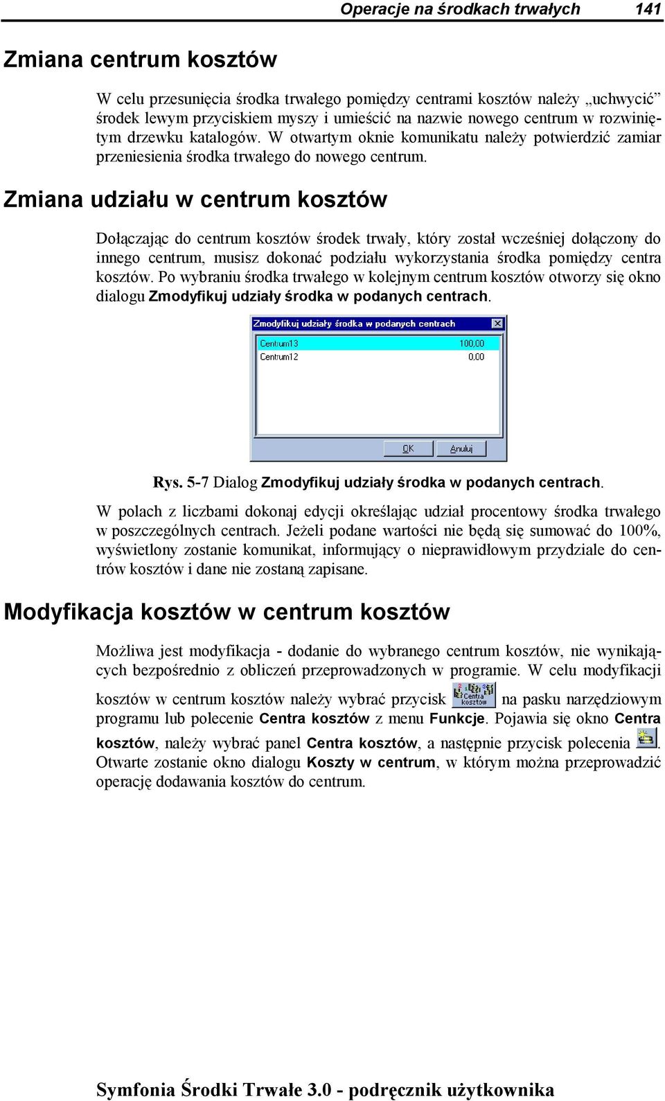 Zmiana udziału w centrum kosztów Dołączając do centrum kosztów środek trwały, który został wcześniej dołączony do innego centrum, musisz dokonać podziału wykorzystania środka pomiędzy centra kosztów.