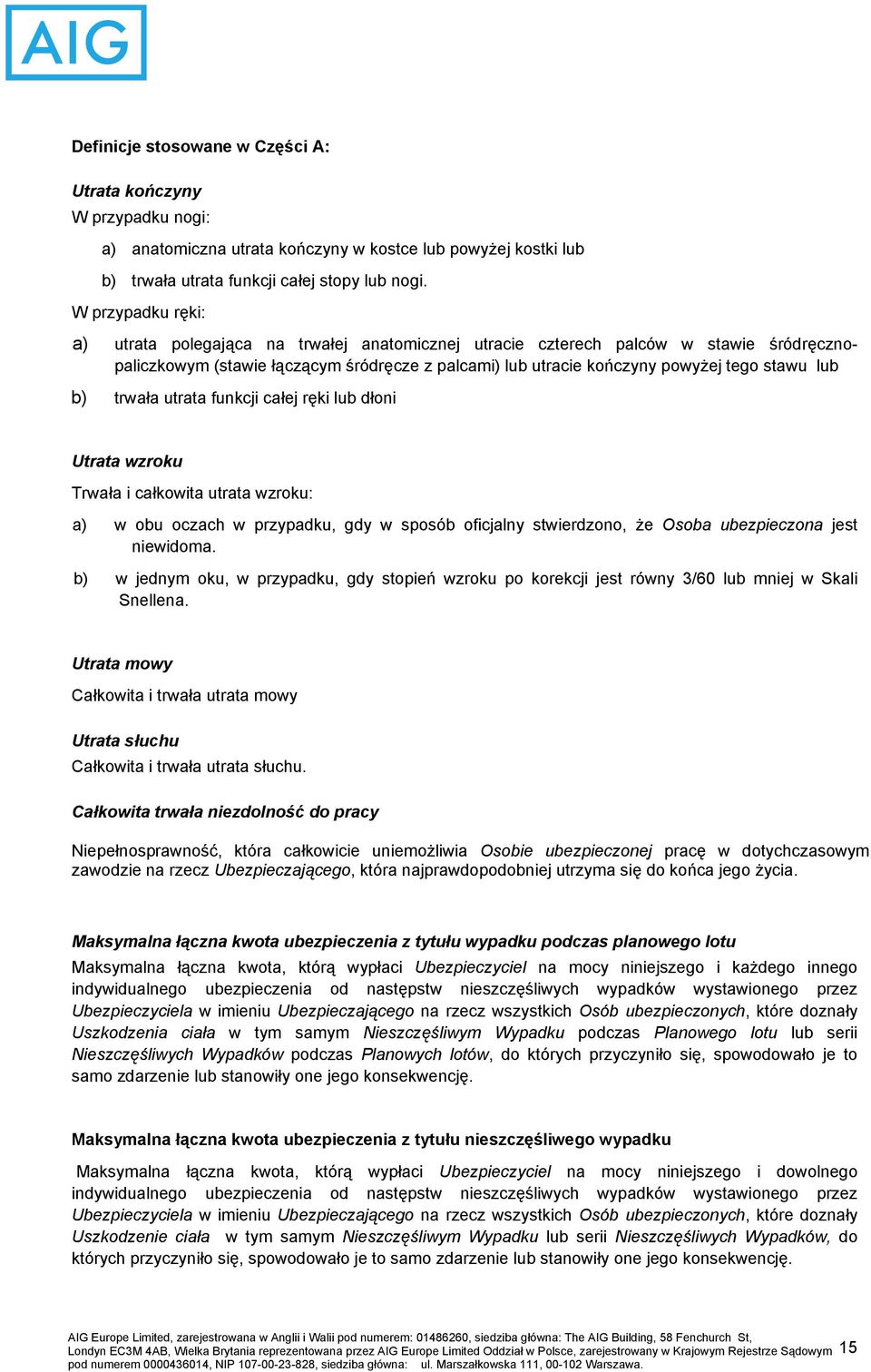 b) trwała utrata funkcji całej ręki lub dłoni Utrata wzroku Trwała i całkowita utrata wzroku: a) w obu oczach w przypadku, gdy w sposób oficjalny stwierdzono, że Osoba ubezpieczona jest niewidoma.