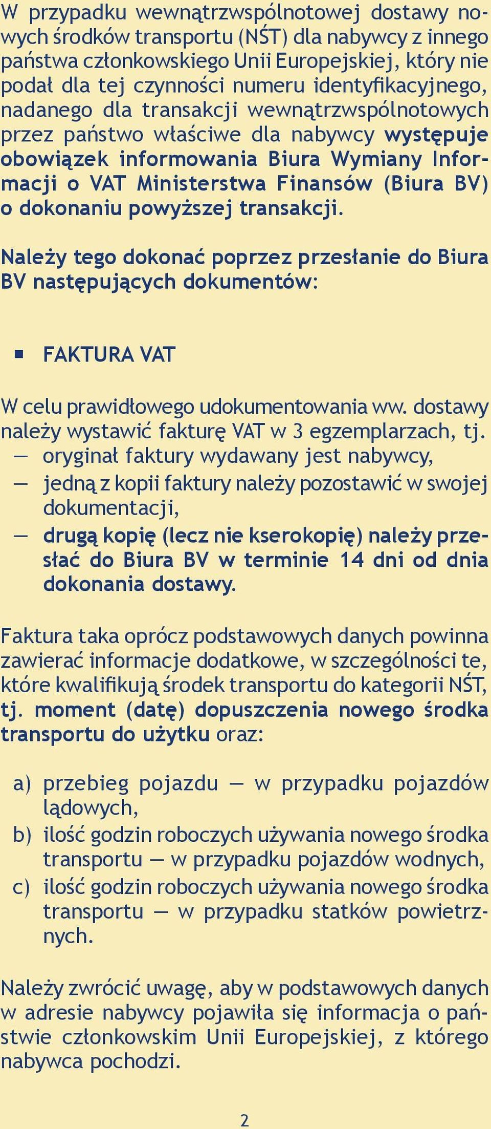 transakcji. Należy tego dokonać poprzez przesłanie do Biura BV następujących dokumentów: FAKTURA VAT W celu prawidłowego udokumentowania ww. dostawy należy wystawić fakturę VAT w 3 egzemplarzach, tj.