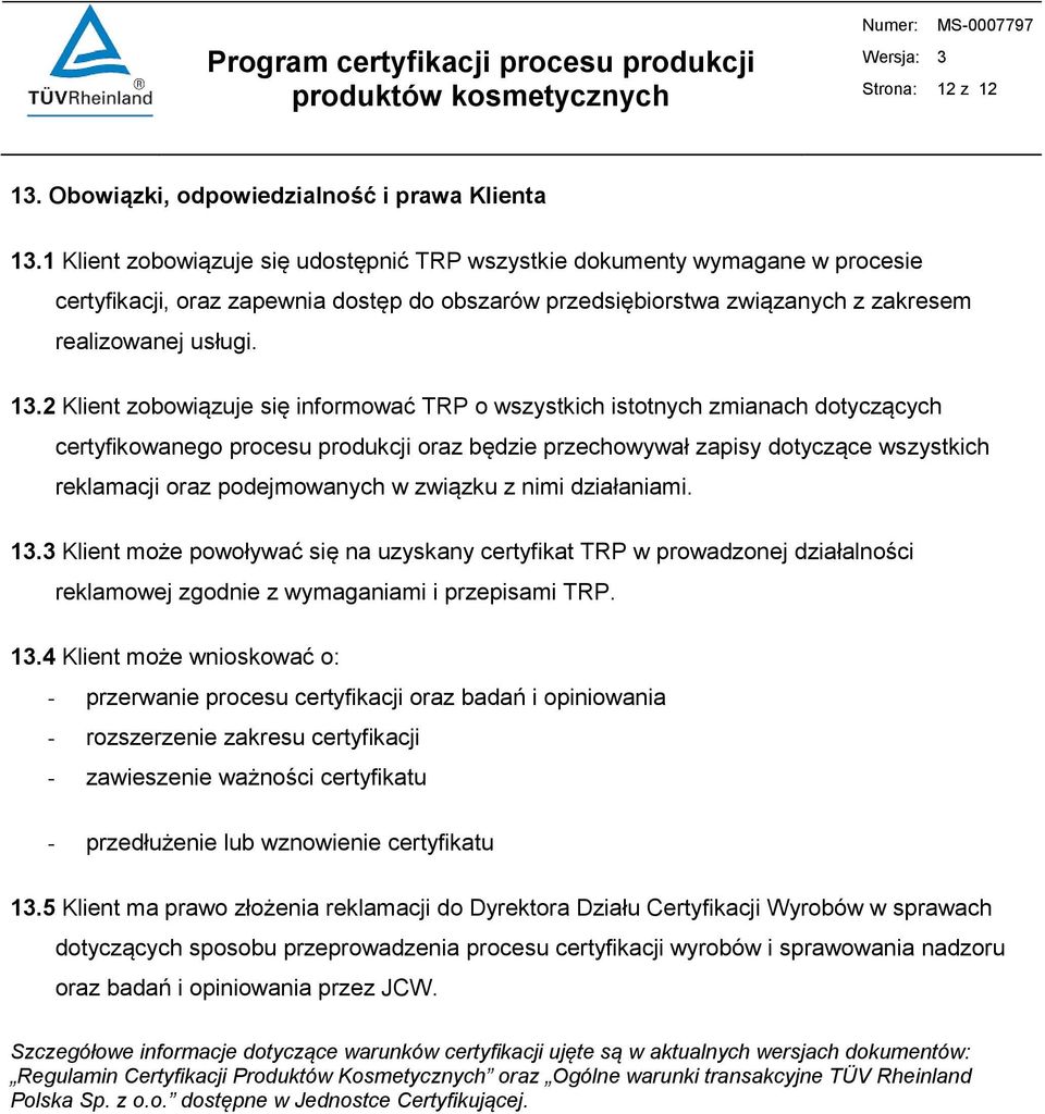 2 Klient zobowiązuje się informować TRP o wszystkich istotnych zmianach dotyczących certyfikowanego procesu produkcji oraz będzie przechowywał zapisy dotyczące wszystkich reklamacji oraz