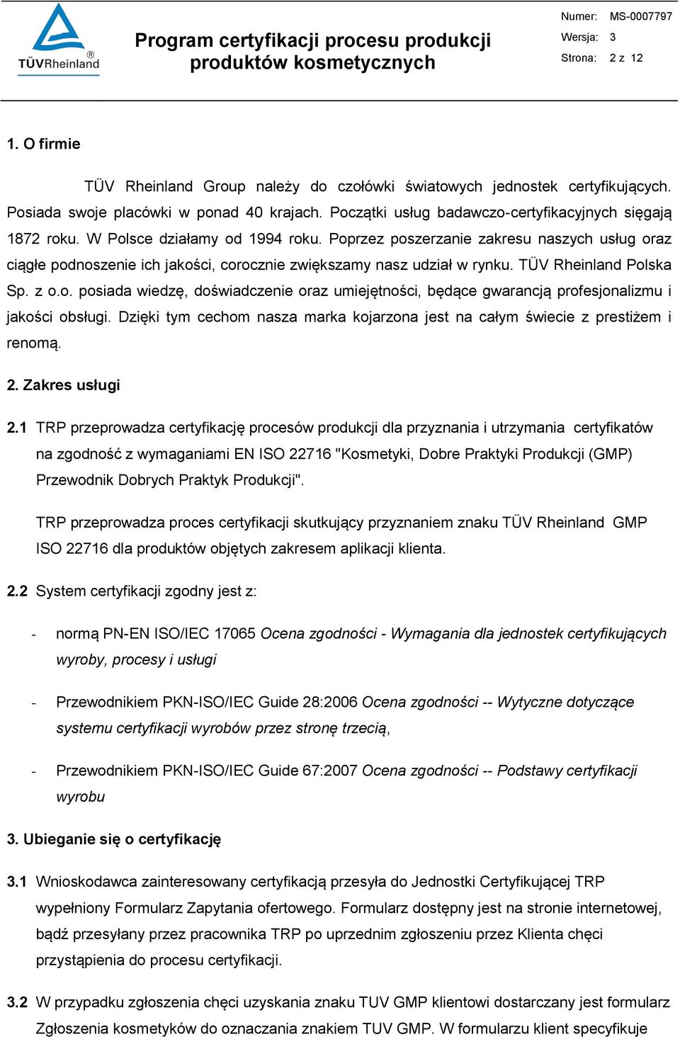 Poprzez poszerzanie zakresu naszych usług oraz ciągłe podnoszenie ich jakości, corocznie zwiększamy nasz udział w rynku. TÜV Rheinland Polska Sp. z o.o. posiada wiedzę, doświadczenie oraz umiejętności, będące gwarancją profesjonalizmu i jakości obsługi.