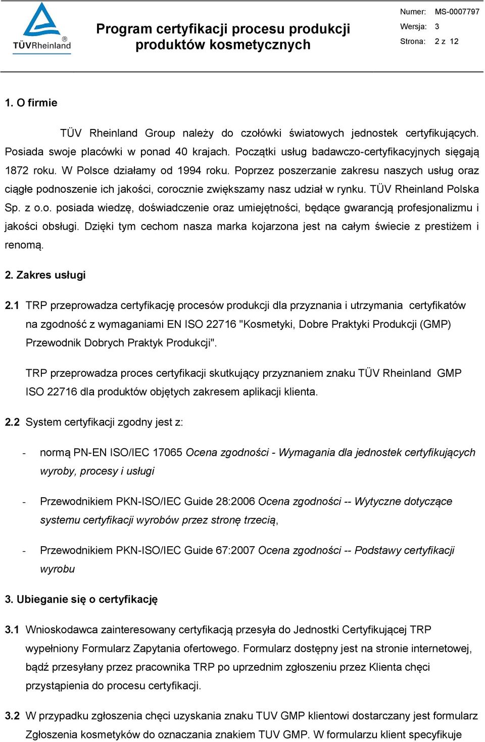 Poprzez poszerzanie zakresu naszych usług oraz ciągłe podnoszenie ich jakości, corocznie zwiększamy nasz udział w rynku. TÜV Rheinland Polska Sp. z o.o. posiada wiedzę, doświadczenie oraz umiejętności, będące gwarancją profesjonalizmu i jakości obsługi.