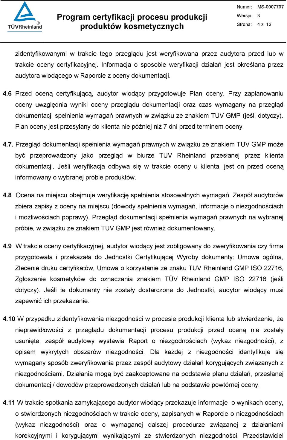 Przy zaplanowaniu oceny uwzględnia wyniki oceny przeglądu dokumentacji oraz czas wymagany na przegląd dokumentacji spełnienia wymagań prawnych w związku ze znakiem TUV GMP (jeśli dotyczy).