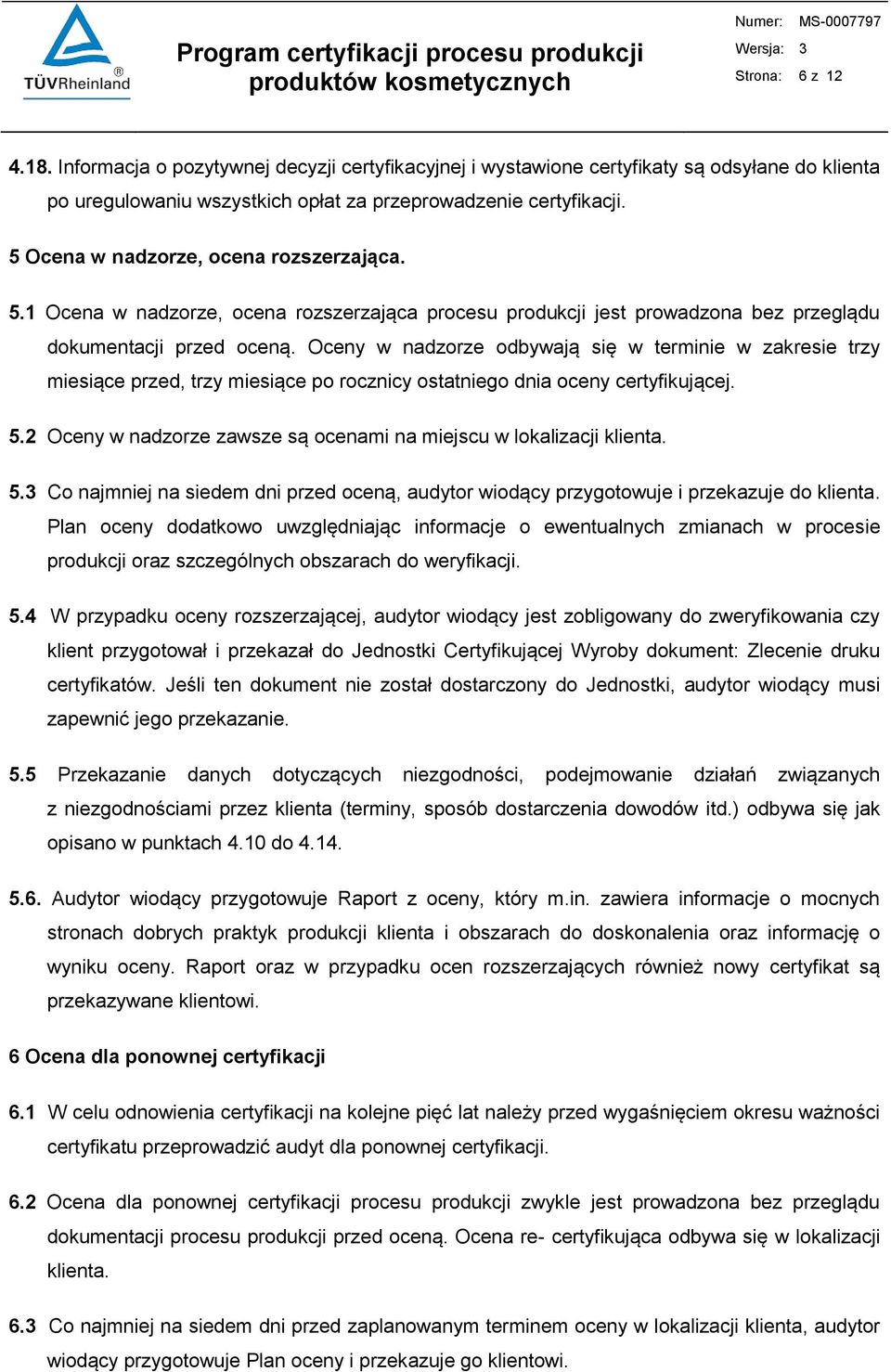 Oceny w nadzorze odbywają się w terminie w zakresie trzy miesiące przed, trzy miesiące po rocznicy ostatniego dnia oceny certyfikującej. 5.