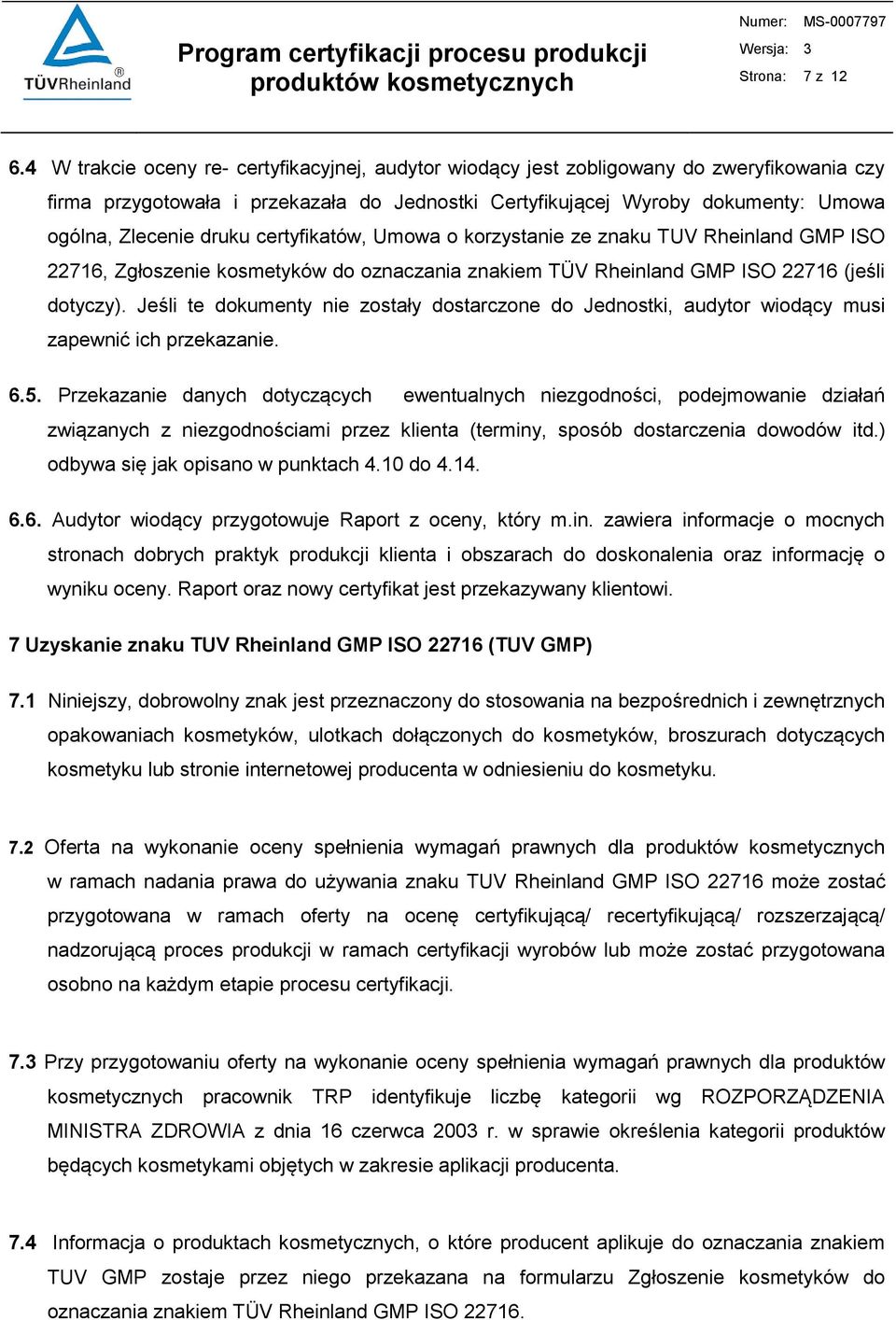 druku certyfikatów, Umowa o korzystanie ze znaku TUV Rheinland GMP ISO 22716, Zgłoszenie kosmetyków do oznaczania znakiem TÜV Rheinland GMP ISO 22716 (jeśli dotyczy).