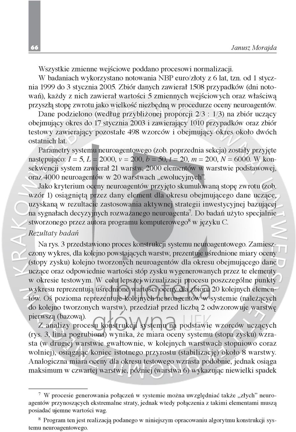 Dane podzielono (według przybliżonej proporcji 2/3 : 1/3) na zbiór uczący obejmujący okres do 17 stycznia 2003 i zawierający 1010 przypadków oraz zbiór testowy zawierający pozostałe 498 wzorców i