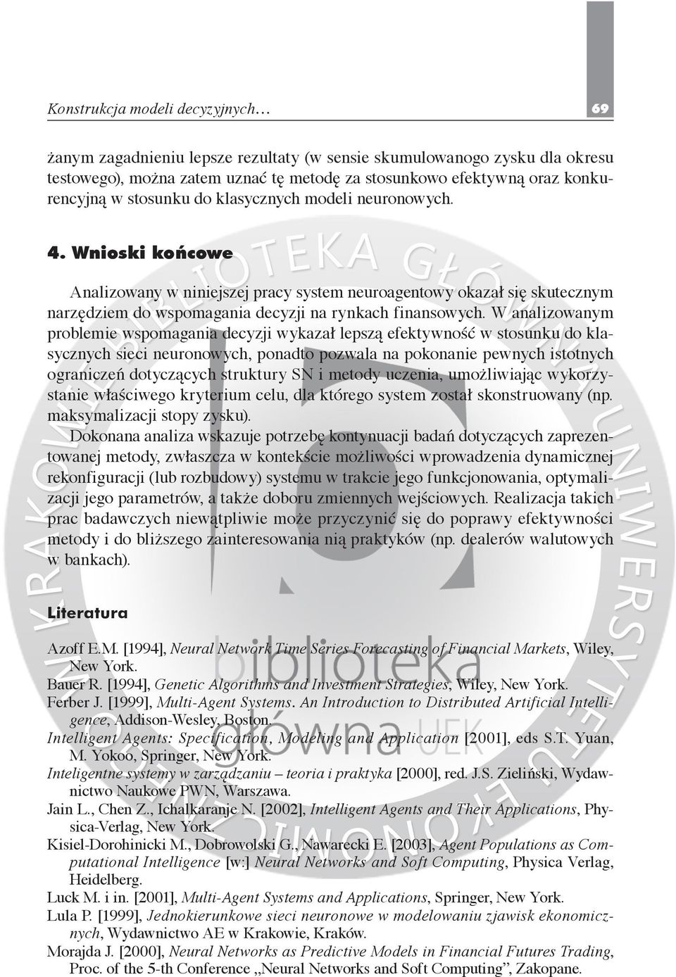 W analizowanym problemie wspomagania decyzji wykazał lepszą efektywność w stosunku do klasycznych sieci neuronowych, ponadto pozwala na pokonanie pewnych istotnych ograniczeń dotyczących struktury SN