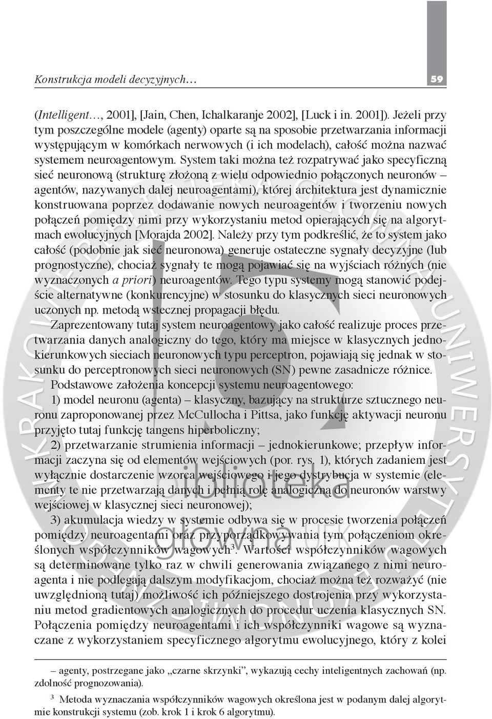 System taki można też rozpatrywać jako specyficzną sieć neuronową (strukturę złożoną z wielu odpowiednio połączonych neuronów agentów, nazywanych dalej neuroagentami), której architektura jest