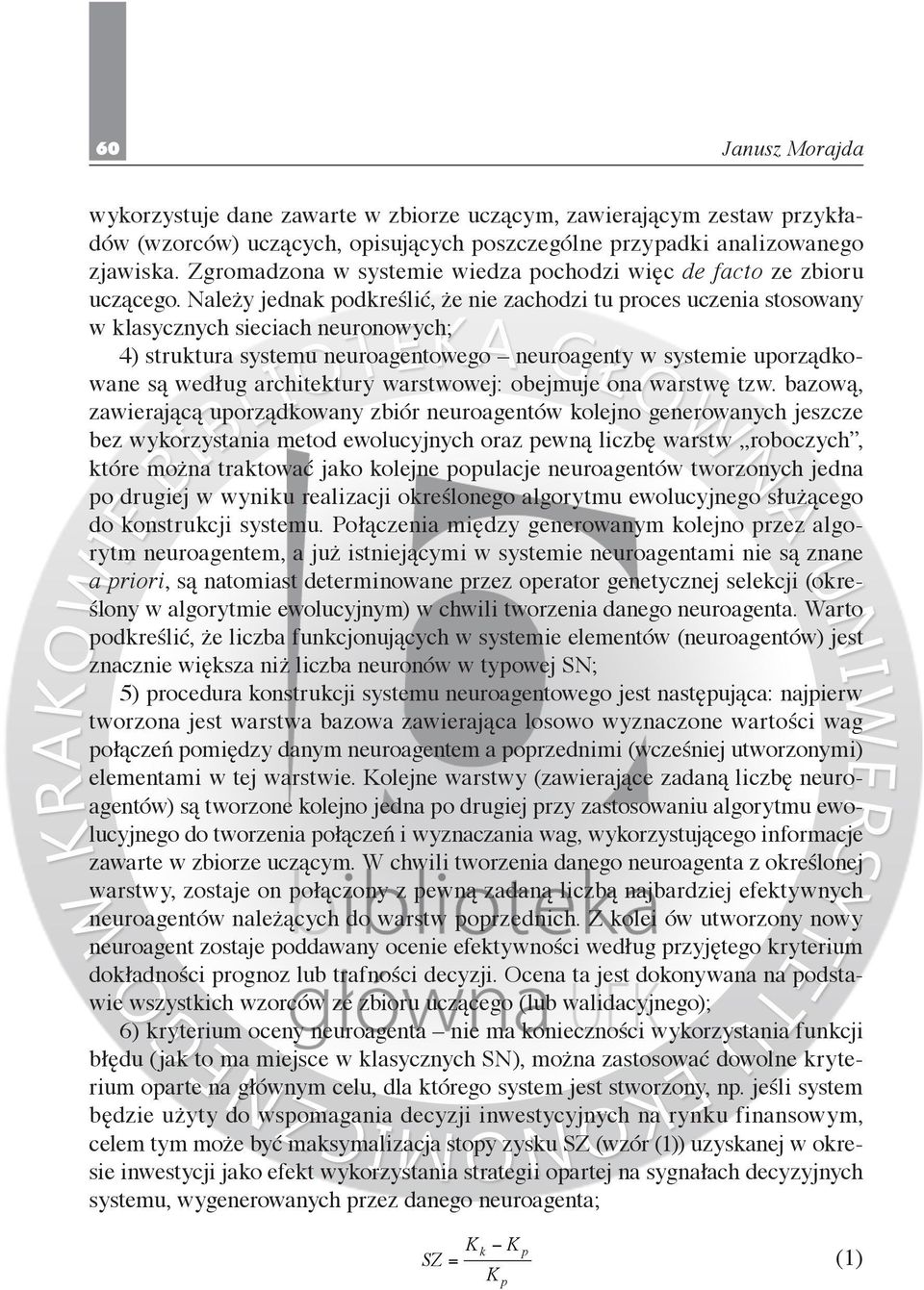 Należy jednak podkreślić, że nie zachodzi tu proces uczenia stosowany w klasycznych sieciach neuronowych; 4) struktura systemu neuroagentowego neuroagenty w systemie uporządkowane są według