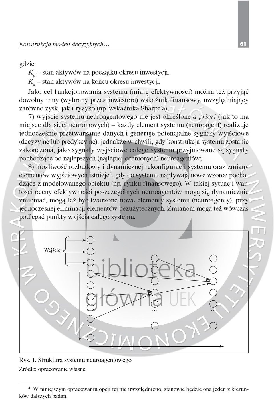 wskaźnika Sharpe a); 7) wyjście systemu neuroagentowego nie jest określone a priori (jak to ma miejsce dla sieci neuronowych) każdy element systemu (neuroagent) realizuje jednocześnie przetwarzanie