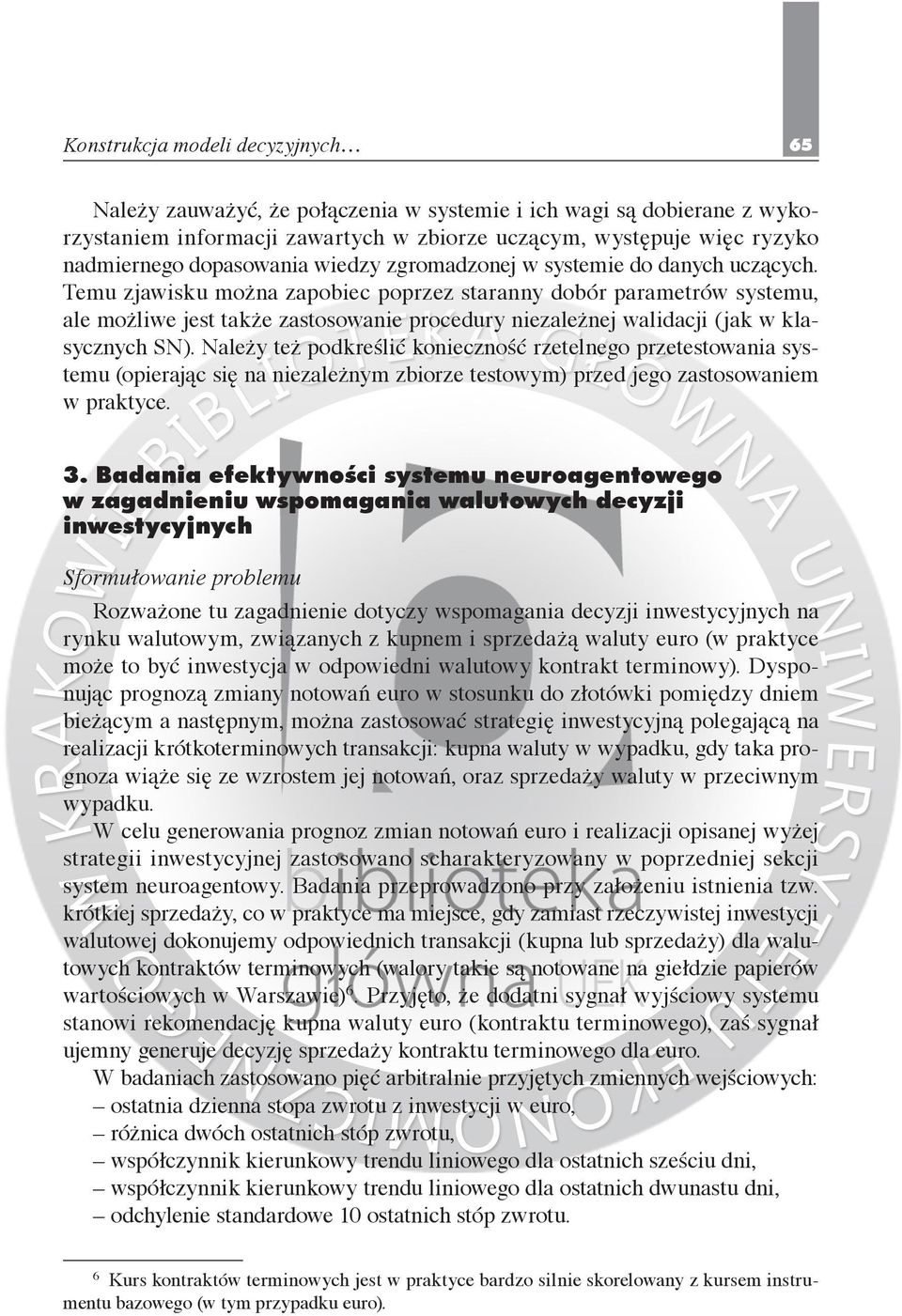 Temu zjawisku można zapobiec poprzez staranny dobór parametrów systemu, ale możliwe jest także zastosowanie procedury niezależnej walidacji (jak w klasycznych SN).