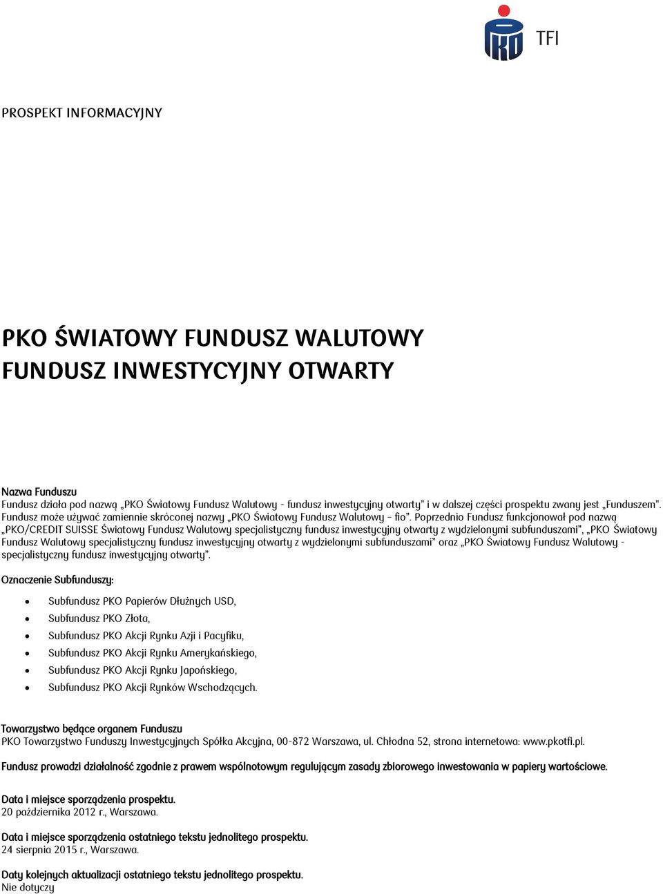 Poprzednio Fundusz funkcjonował pod nazwą PKO/CREDIT SUISSE Światowy Fundusz Walutowy specjalistyczny fundusz inwestycyjny otwarty z wydzielonymi subfunduszami, PKO Światowy Fundusz Walutowy