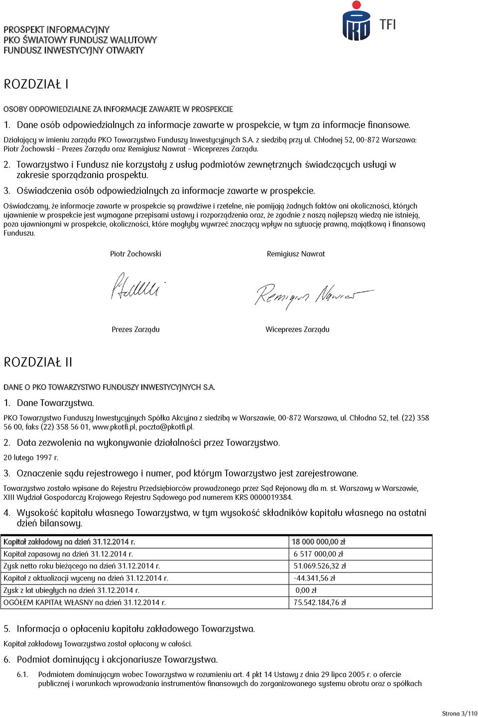 Towarzystwo i Fundusz nie korzystały z usług podmiotów zewnętrznych świadczących usługi w zakresie sporządzania prospektu. 3. Oświadczenia osób odpowiedzialnych za informacje zawarte w prospekcie.