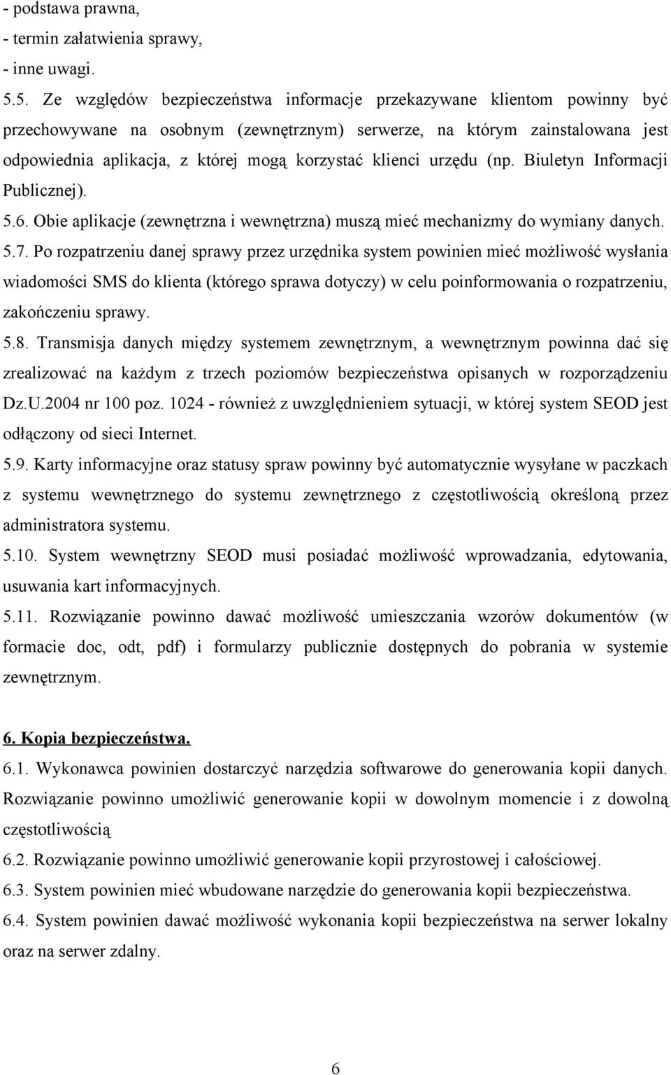 klienci urzędu (np. Biuletyn Informacji Publicznej). 5.6. Obie aplikacje (zewnętrzna i wewnętrzna) muszą mieć mechanizmy do wymiany danych. 5.7.