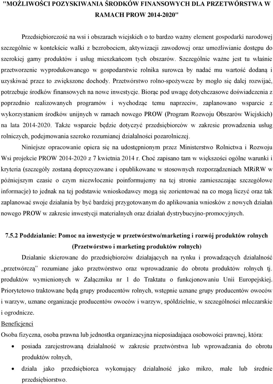 Szczególnie ważne jest tu właśnie przetworzenie wyprodukowanego w gospodarstwie rolnika surowca by nadać mu wartość dodaną i uzyskiwać przez to zwiększone dochody.