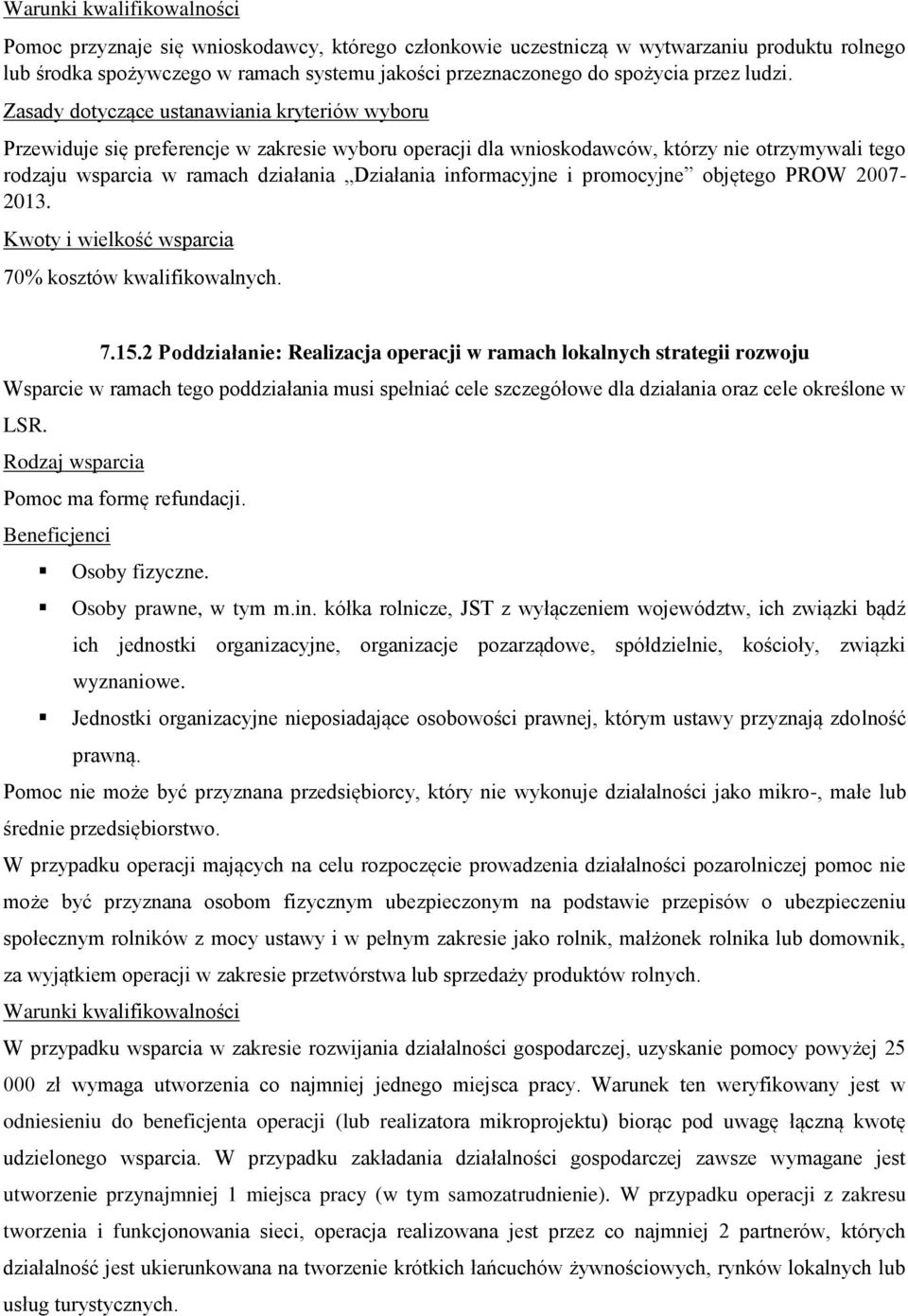 Zasady dotyczące ustanawiania kryteriów wyboru Przewiduje się preferencje w zakresie wyboru operacji dla wnioskodawców, którzy nie otrzymywali tego rodzaju wsparcia w ramach działania Działania