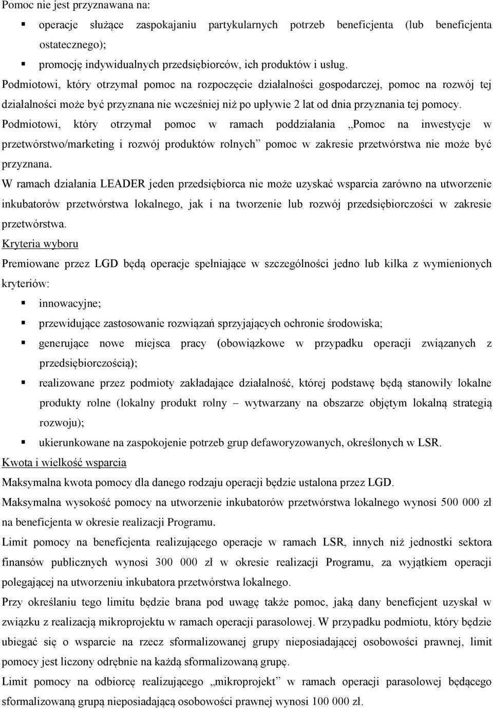 Podmiotowi, który otrzymał pomoc w ramach poddziałania Pomoc na inwestycje w przetwórstwo/marketing i rozwój produktów rolnych pomoc w zakresie przetwórstwa nie może być przyznana.