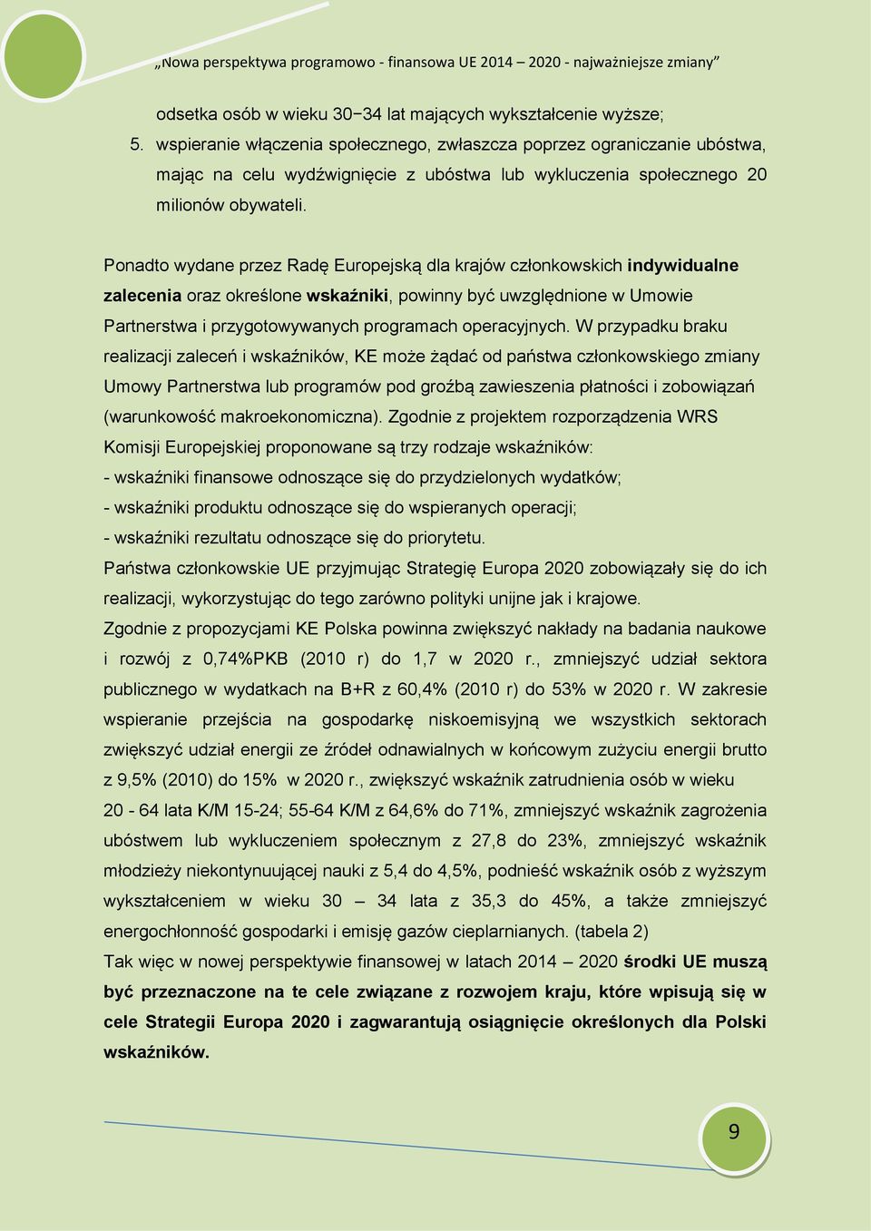 Ponadto wydane przez Radę Europejską dla krajów członkowskich indywidualne zalecenia oraz określone wskaźniki, powinny być uwzględnione w Umowie Partnerstwa i przygotowywanych programach operacyjnych.