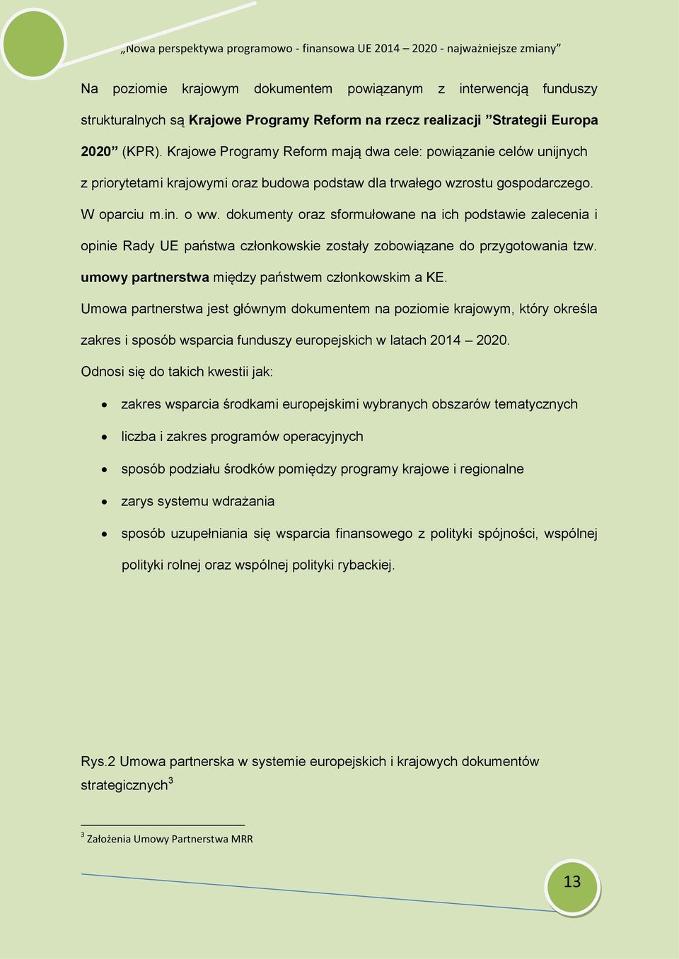 dokumenty oraz sformułowane na ich podstawie zalecenia i opinie Rady UE państwa członkowskie zostały zobowiązane do przygotowania tzw. umowy partnerstwa między państwem członkowskim a KE.