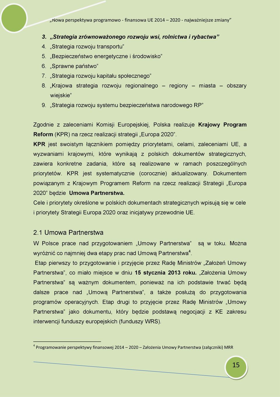 Strategia rozwoju systemu bezpieczeństwa narodowego RP Zgodnie z zaleceniami Komisji Europejskiej, Polska realizuje Krajowy Program Reform (KPR) na rzecz realizacji strategii Europa 2020.